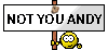 Not You Andy :notandy :notandy
